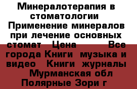 Минералотерапия в стоматологии  Применение минералов при лечение основных стомат › Цена ­ 253 - Все города Книги, музыка и видео » Книги, журналы   . Мурманская обл.,Полярные Зори г.